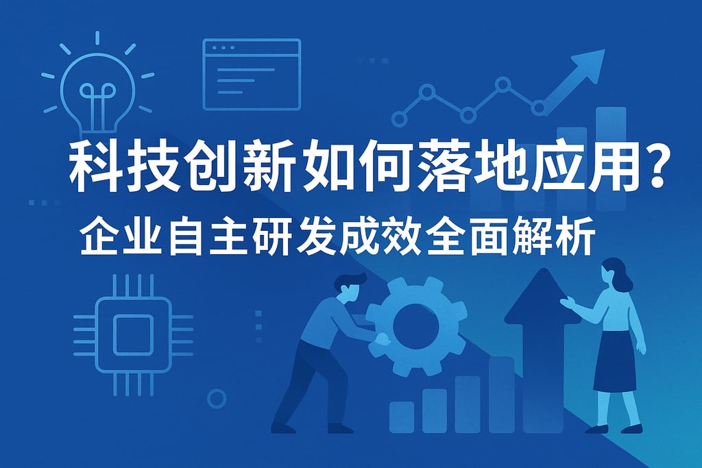 科技创新如何落地应用？企业自主研发成效全面解析