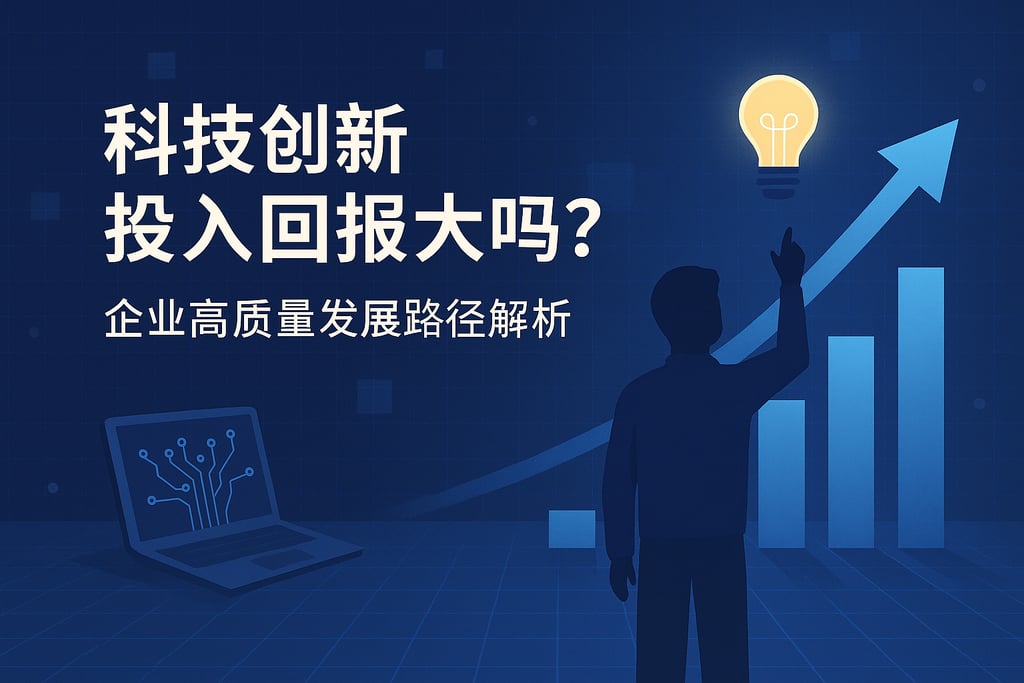 科技创新投入回报大吗？企业高质量发展路径解析