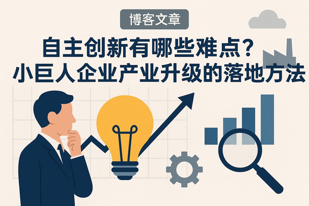 自主创新有哪些难点？小巨人企业产业升级的落地方法