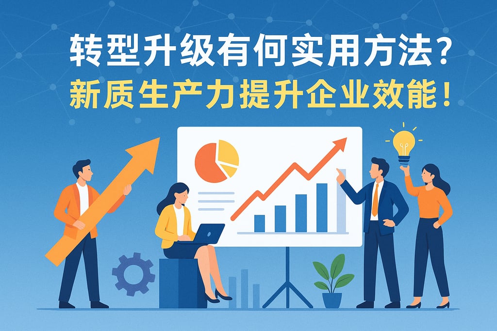 转型升级有何实用方法？新质生产力提升企业效能！