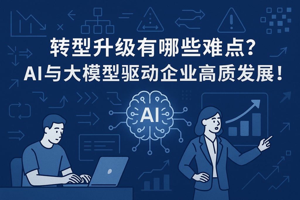 转型升级有哪些难点？AI与大模型驱动企业高质量发展！