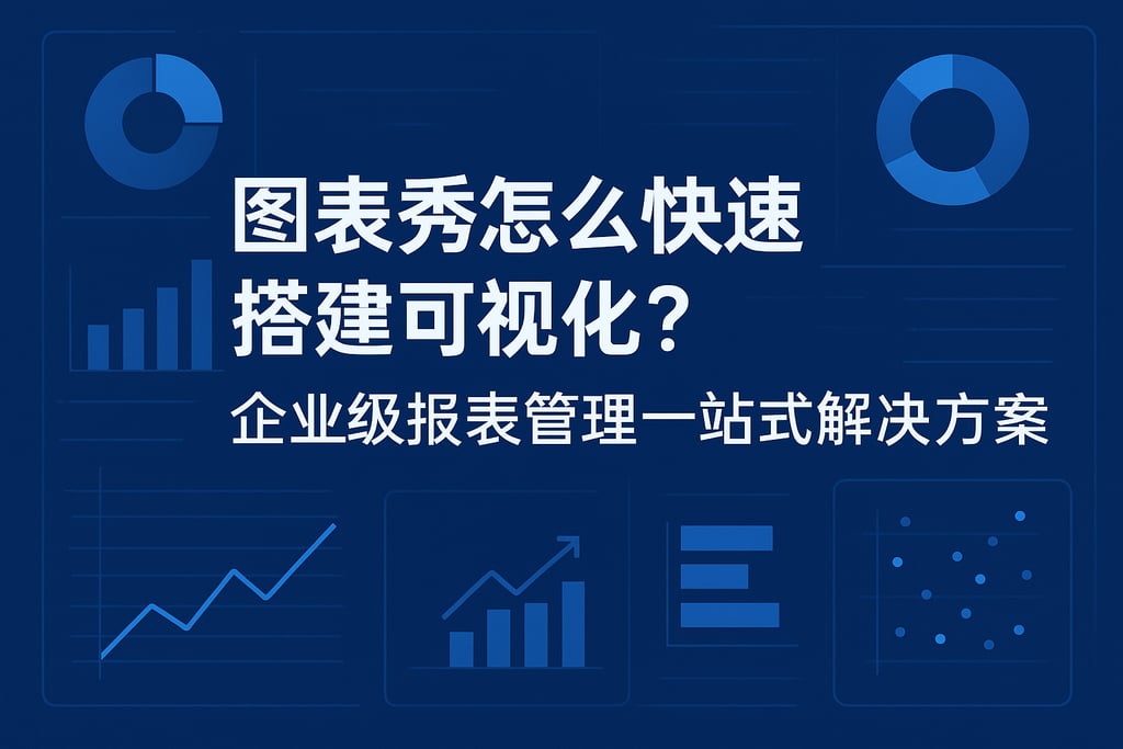图表秀怎么快速搭建可视化？企业级报表管理一站式解决方案