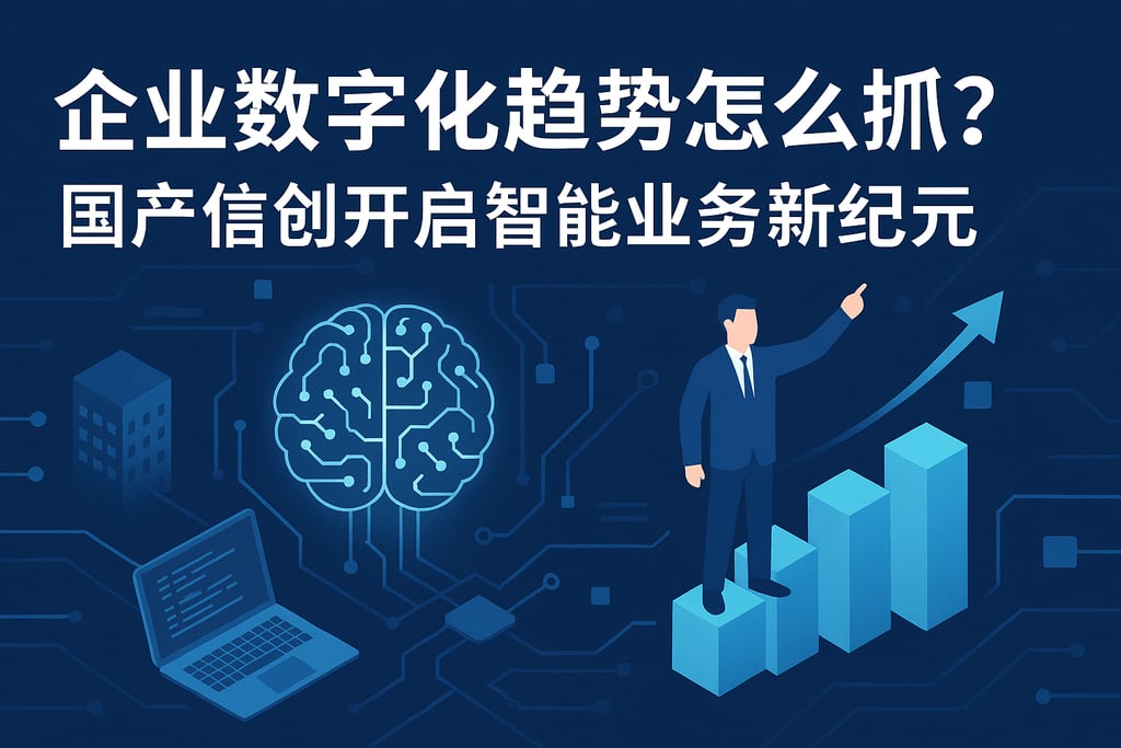 企业数字化趋势怎么抓？国产信创开启智能业务新纪元