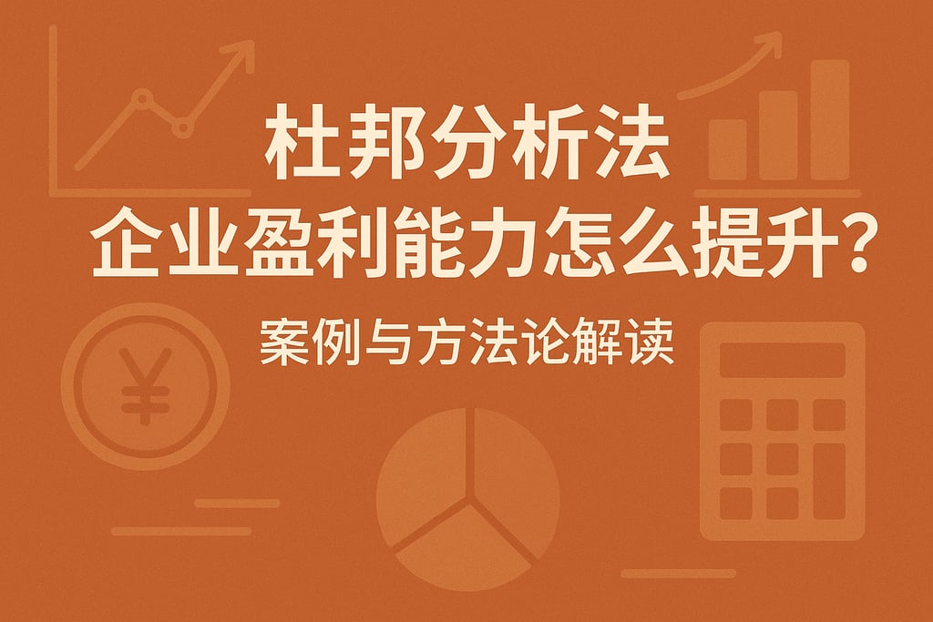 杜邦分析法企业盈利能力怎么提升？案例与方法论解读