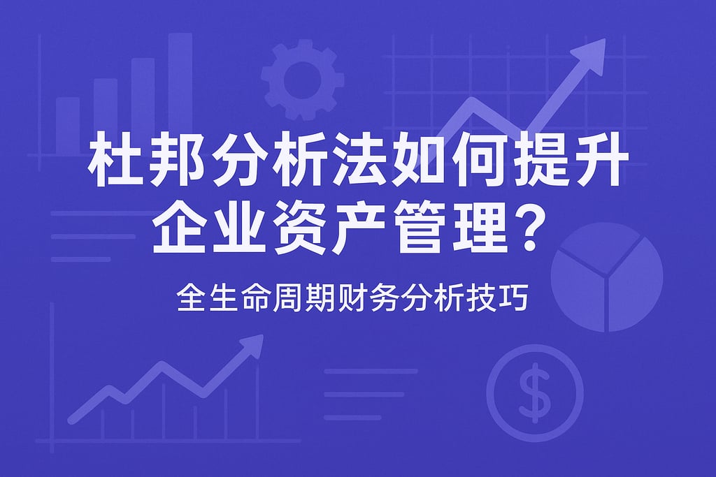 杜邦分析法如何提升企业资产管理？全生命周期财务分析技巧
