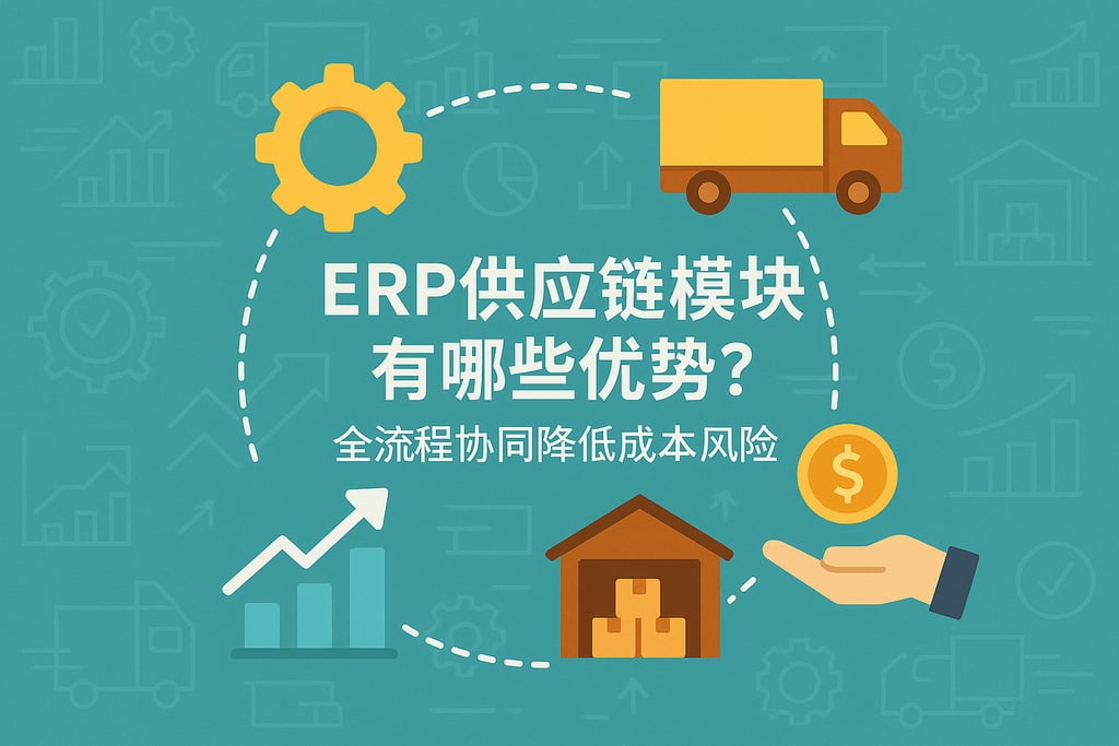 ERP供应链模块有哪些优势？全流程协同降低成本风险