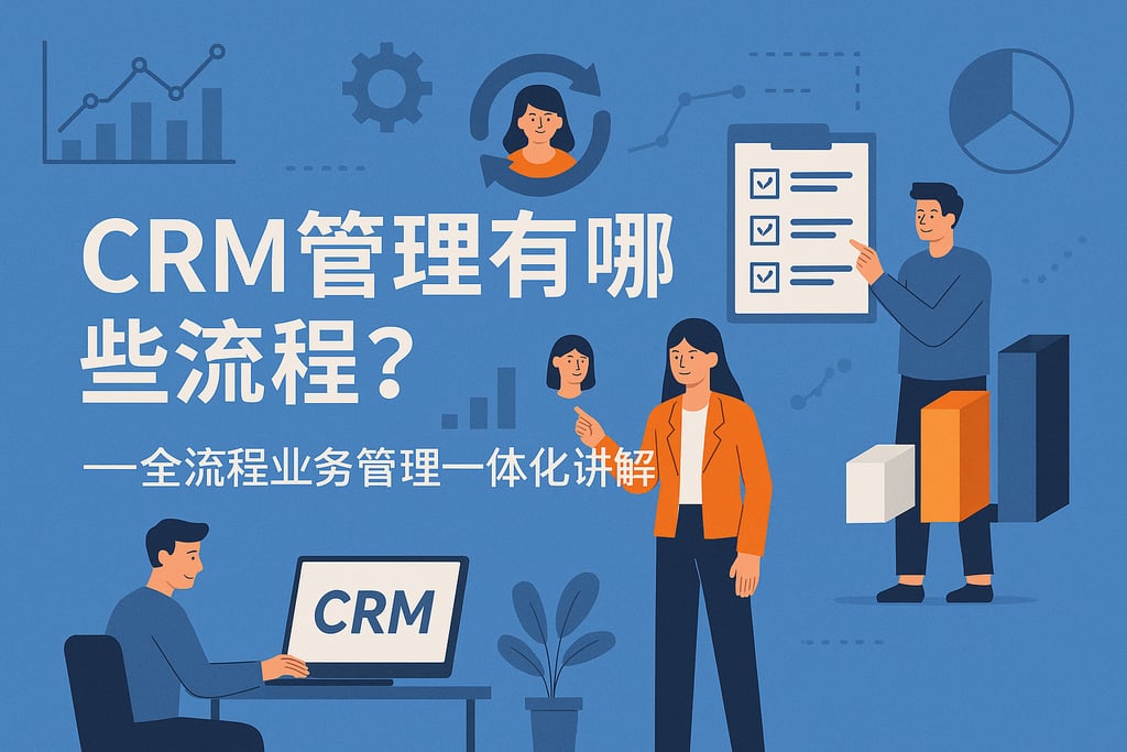 CRM管理有哪些流程？全流程业务管理一体化讲解