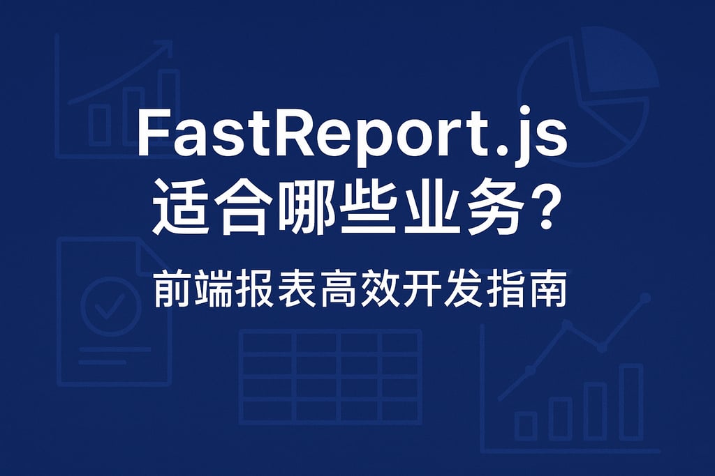 fastreport.js适合哪些业务？前端报表高效开发指南