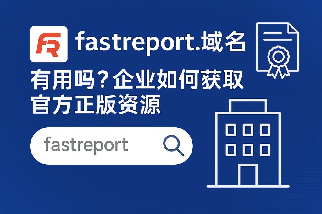 fastreport.域名有用吗？企业如何获取官方正版资源