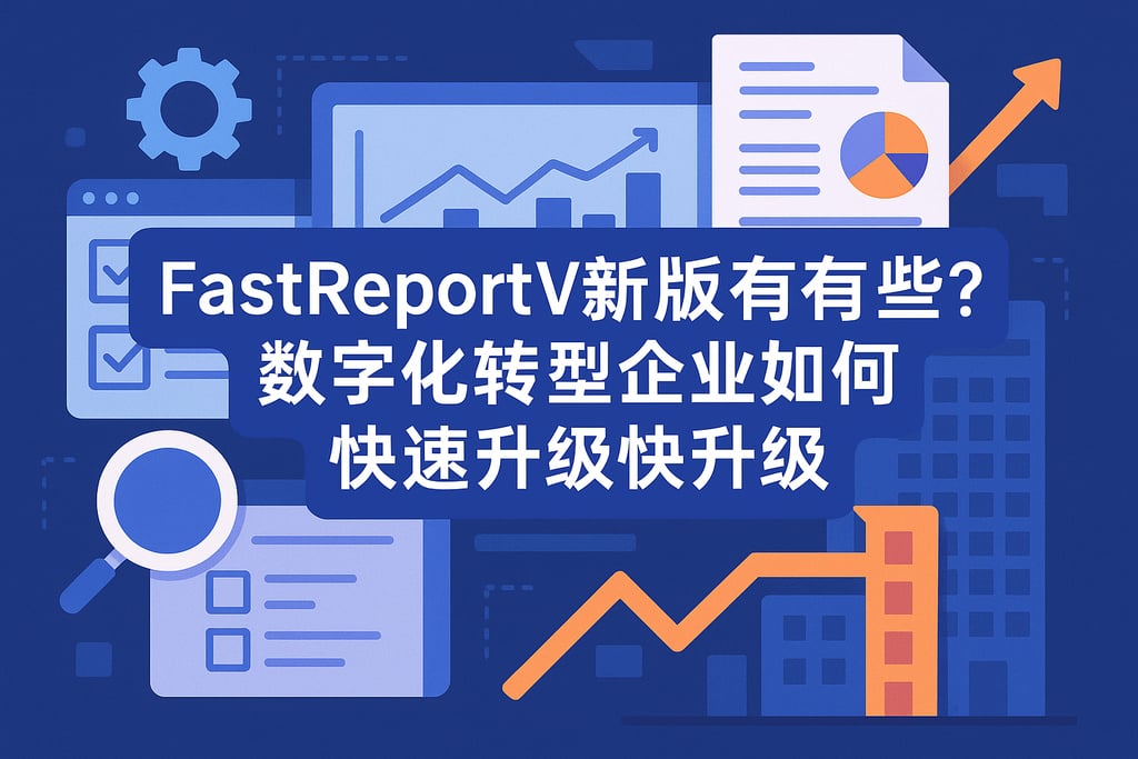 fastreportv新版本有何新功能？数字化转型企业如何快速升级？