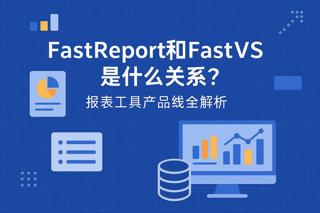 fastreport和fastvs是什么关系？报表工具产品线全解析