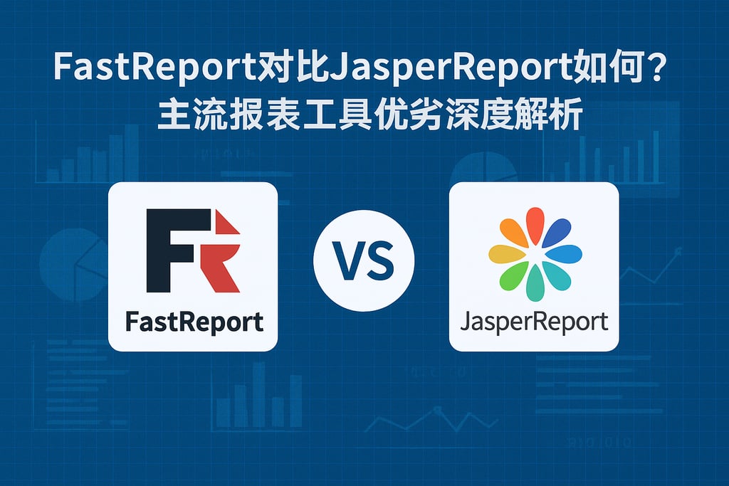 fastreport对比JasperReport如何？主流报表工具优劣深度解析
