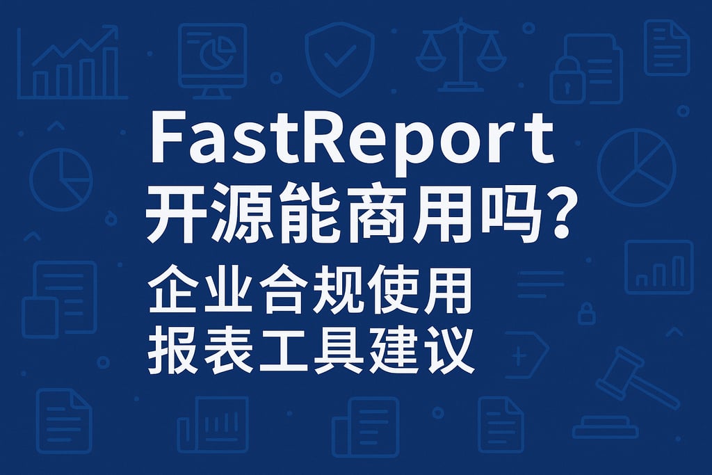 fastreport开源能商用吗？企业合规使用报表工具建议
