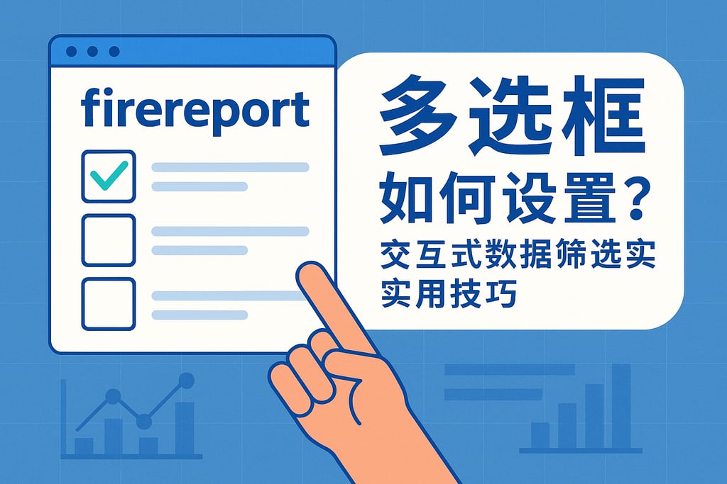 firereport多选框如何设置？交互式数据筛选实用技巧