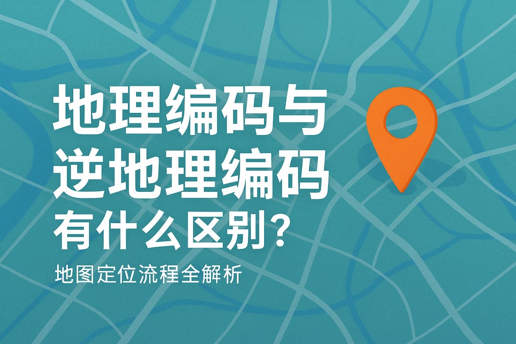 地理编码与逆地理编码有什么区别？地图定位流程全解析