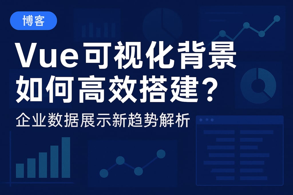 vue可视化背景如何高效搭建？企业数据展示新趋势解析