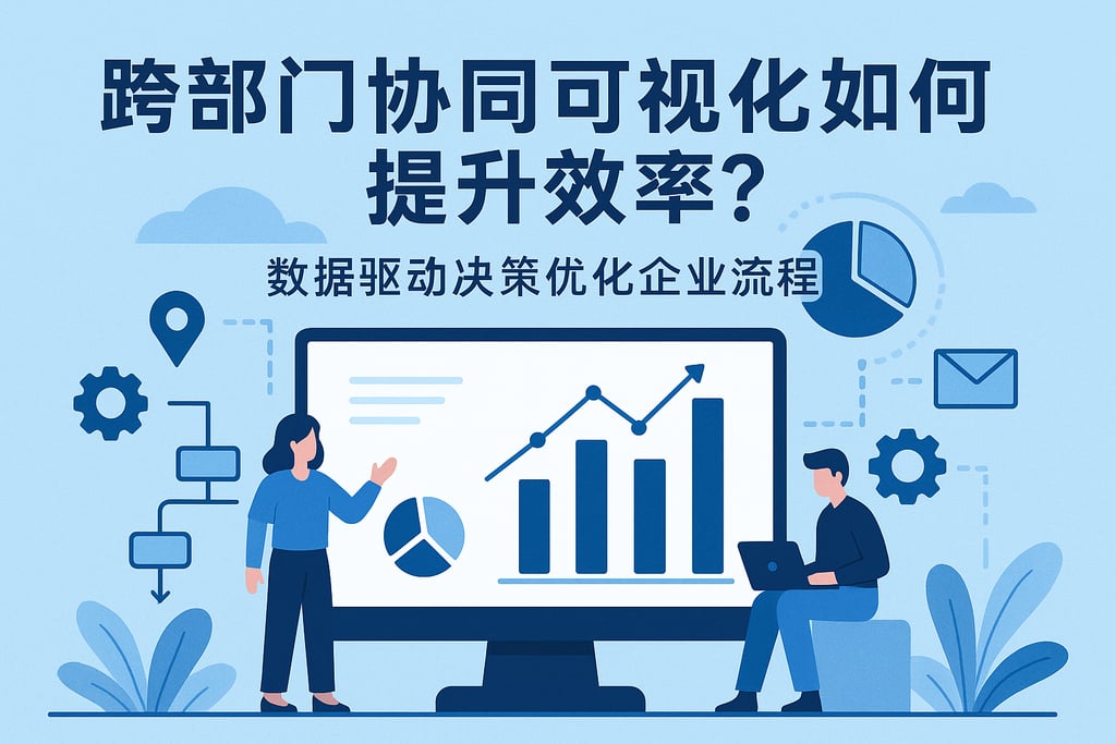跨部门协同可视化如何提升效率？数据驱动决策优化企业流程