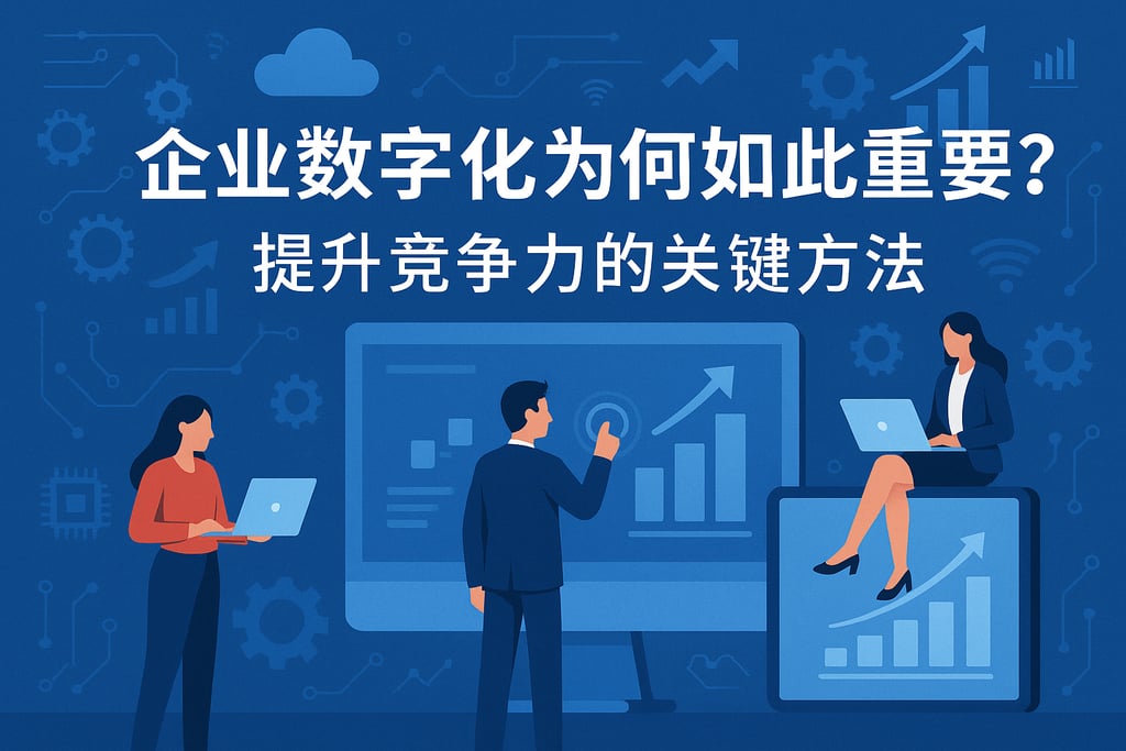 企业数字化为何如此重要？提升竞争力的关键方法