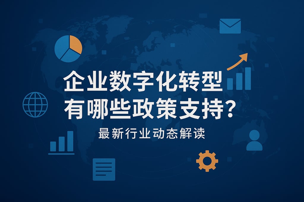 企业数字化转型有哪些政策支持？最新行业动态解读