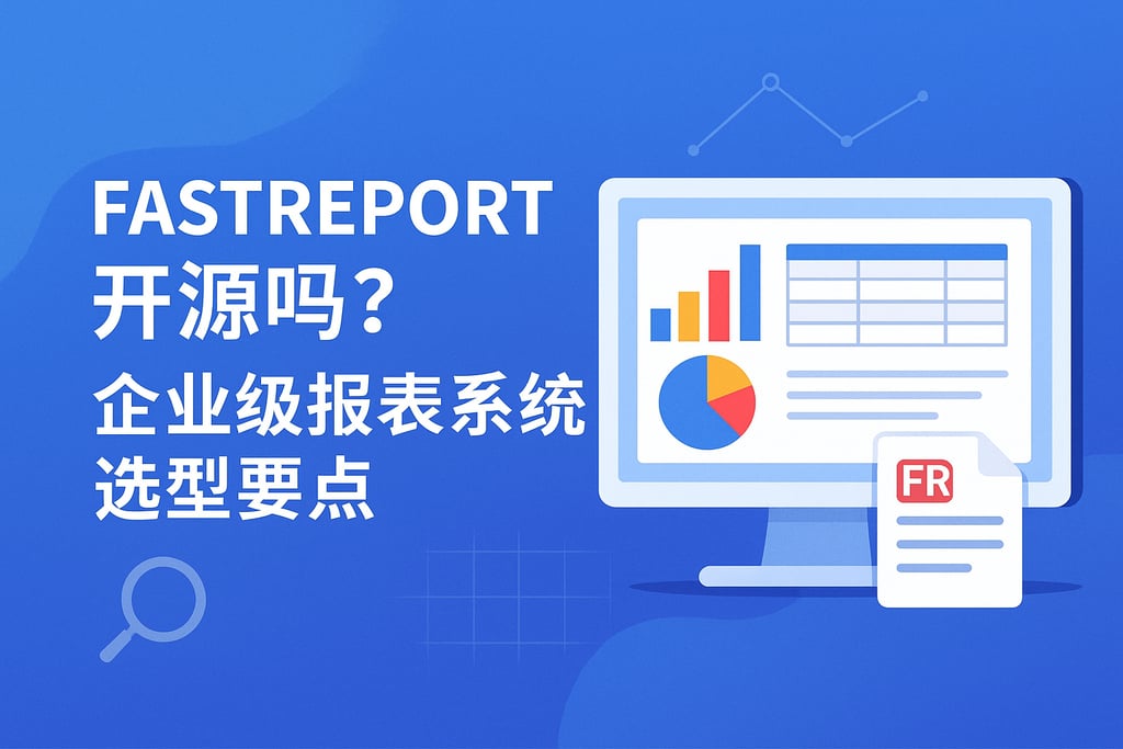 fastreport开源吗？企业级报表系统选型要点