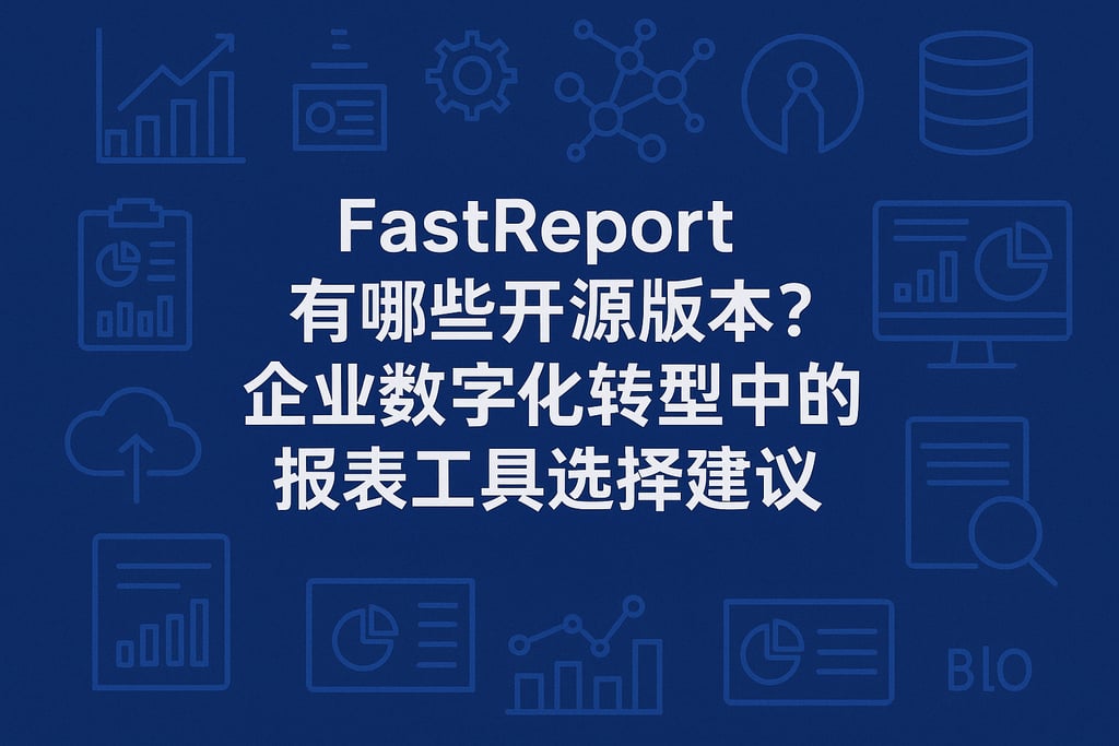 fastreport有哪些开源版本？企业数字化转型中的报表工具选择建议