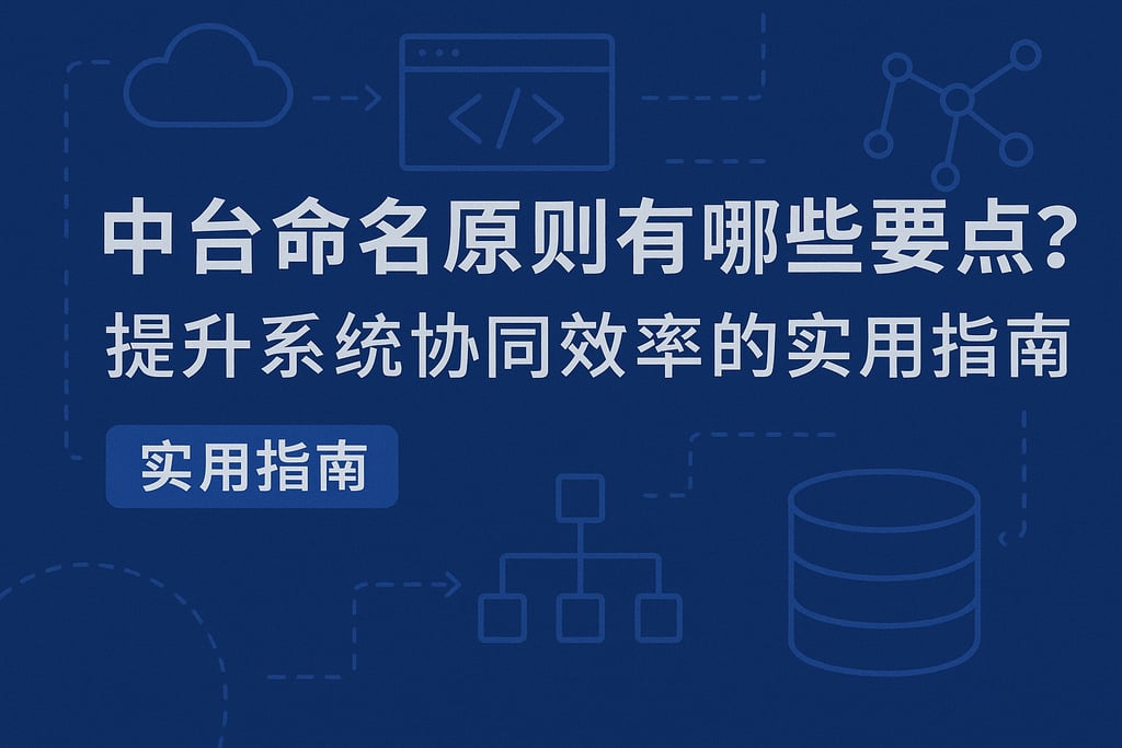 中台命名原则有哪些要点？提升系统协同效率的实用指南