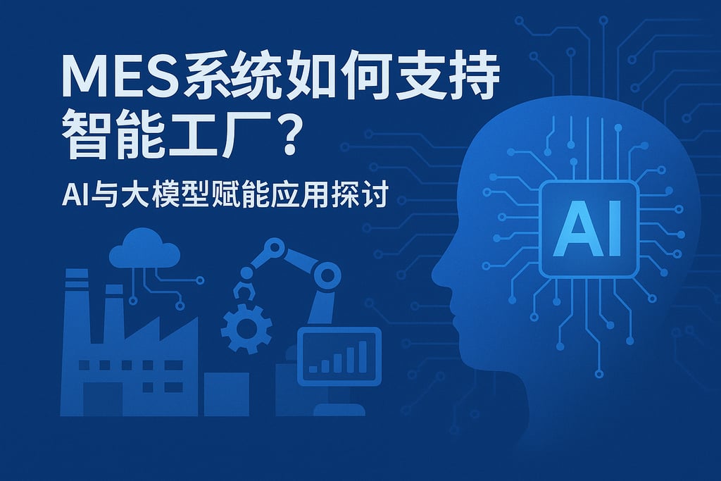 MES系统如何支持智能工厂？AI与大模型赋能应用探讨