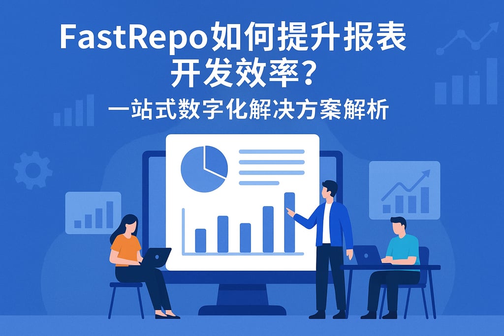fastrepo如何提升报表开发效率？一站式数字化解决方案解析