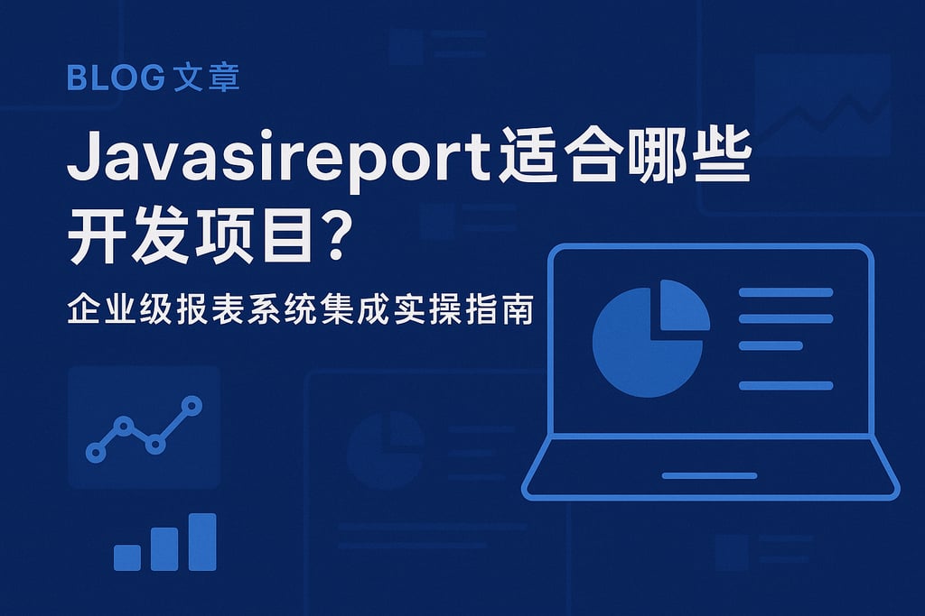 javaireport适合哪些开发项目？企业级报表系统集成实操指南