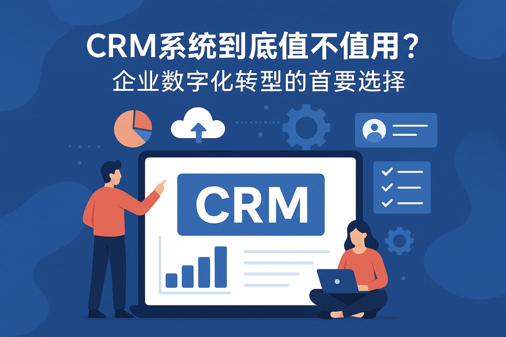 CRM系统到底值不值得用？企业数字化转型的首要选择