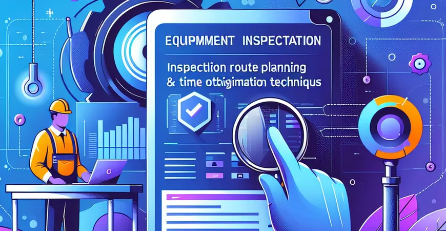 设备巡检工具的操作指南：巡检路线规划与时间优化技巧
