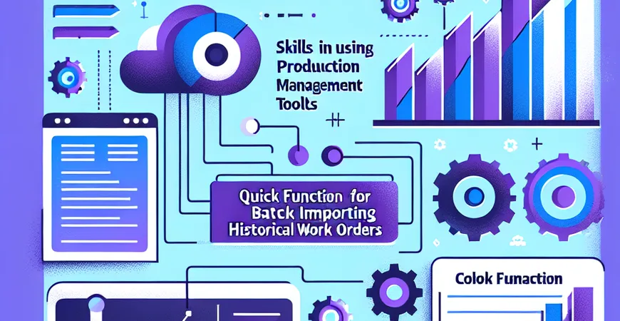 生产计划管理工具使用技巧：批量导入历史工单的快捷功能