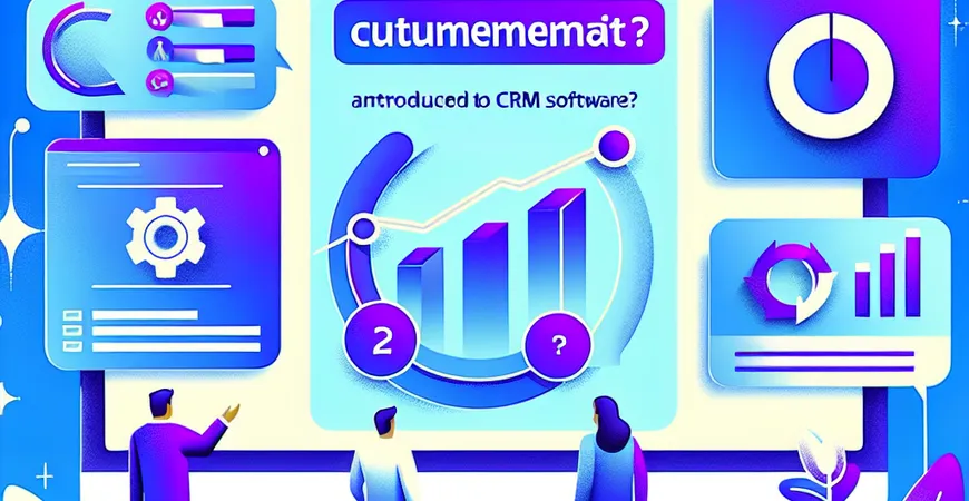 什么是客户管理软件？CRM软件入门指南