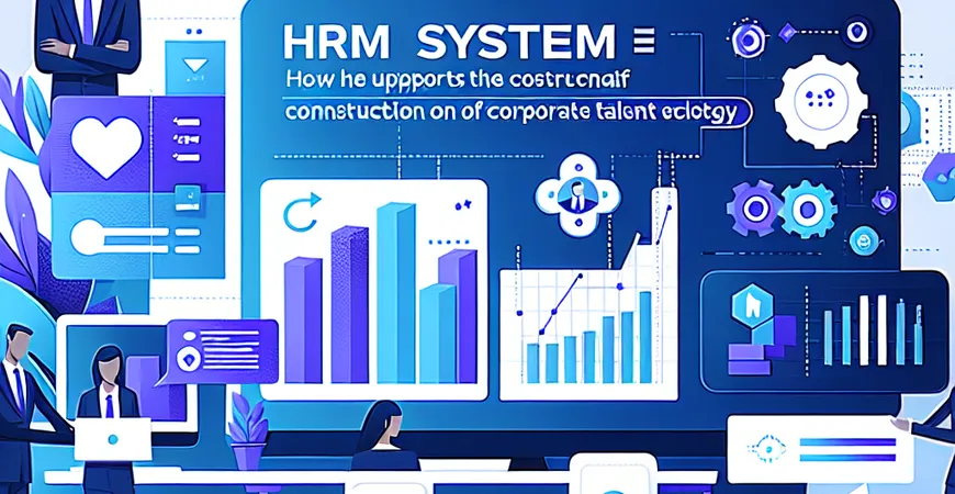 HRM系统如何支持企业人才生态建设？