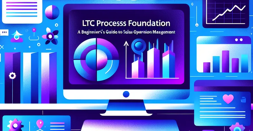 LTC流程的基础认知：销售运营管理的入门指南