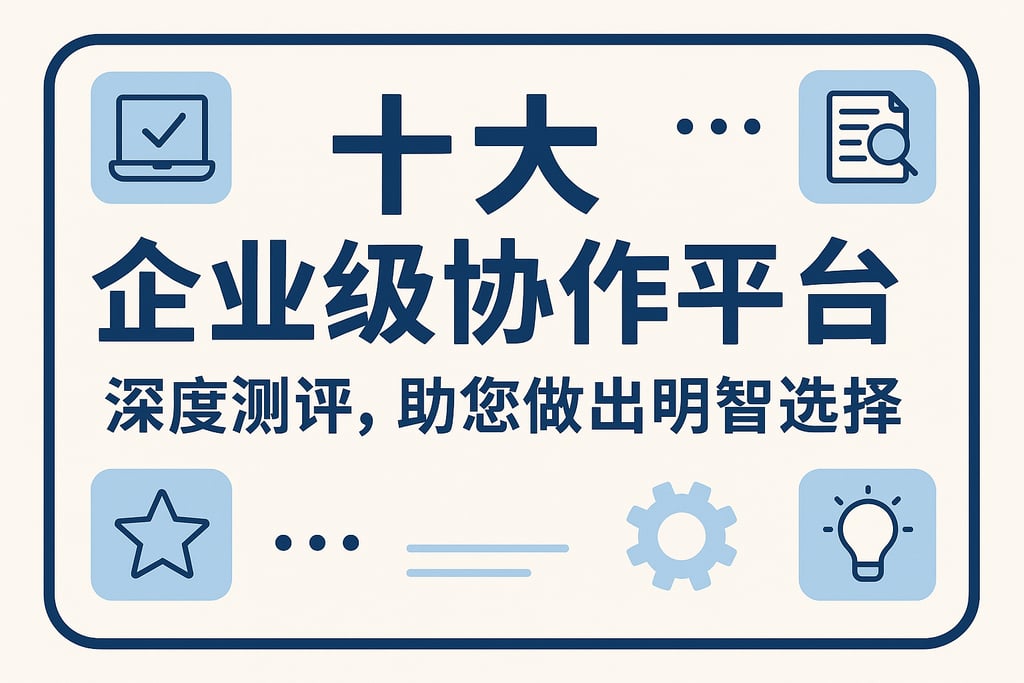 十大企业级协作平台深度测评，助您做出明智选择