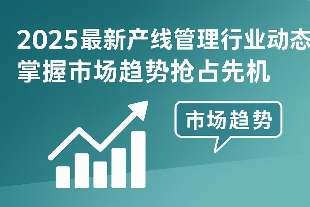 2025最新产线管理行业动态，掌握市场趋势抢占先机
