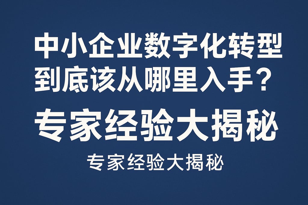 中小企业数字化转型到底该从哪里入手？专家经验大揭秘