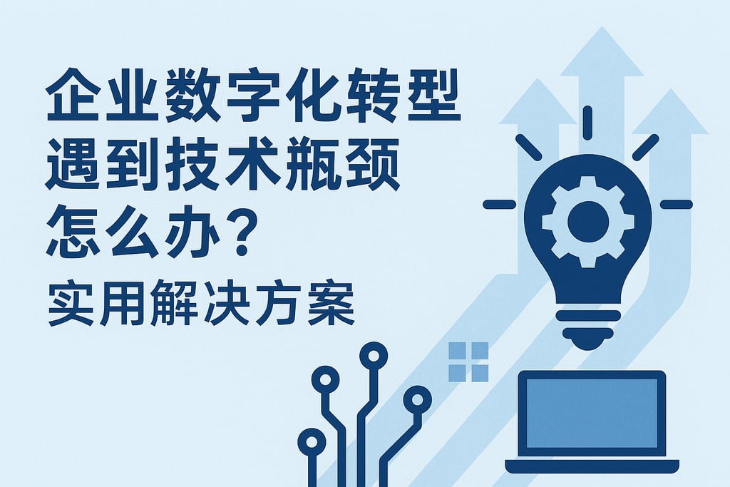 企业数字化转型遇到技术瓶颈怎么办？实用解决方案