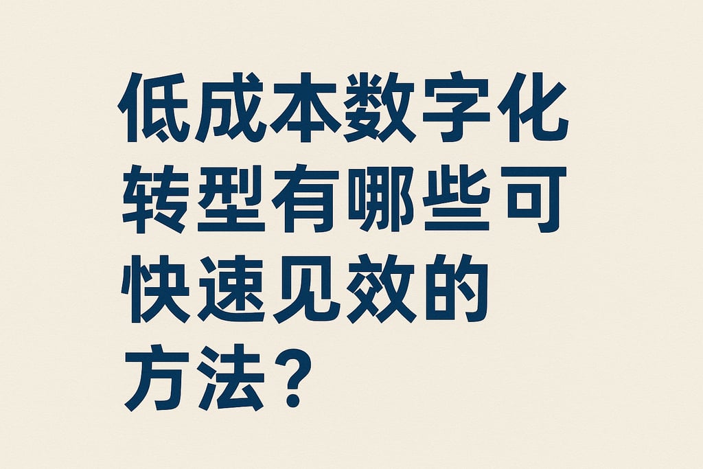 低成本数字化转型有哪些可快速见效的方法？