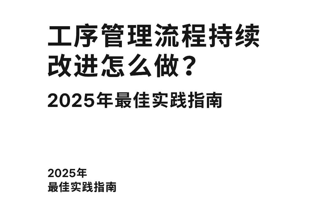 工序管理流程持续改进怎么做？2025年最佳实践指南
