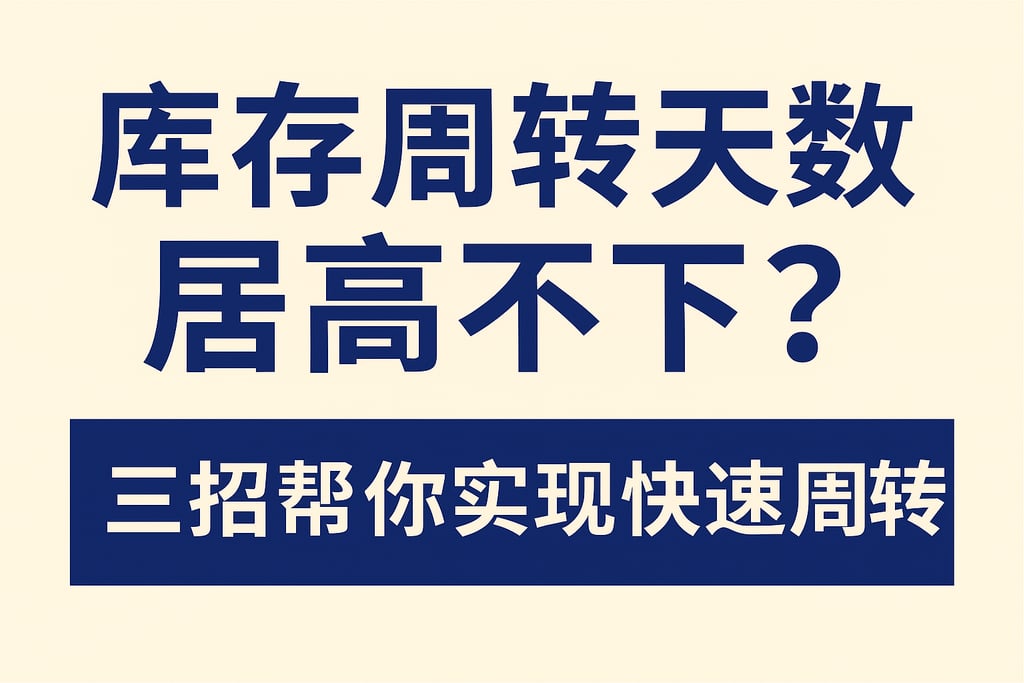 库存周转天数居高不下？三招帮你实现快速周转