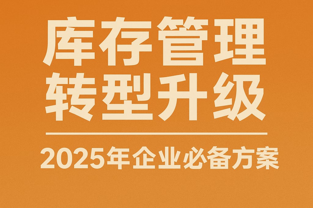 库存管理转型升级，2025年企业必备方案