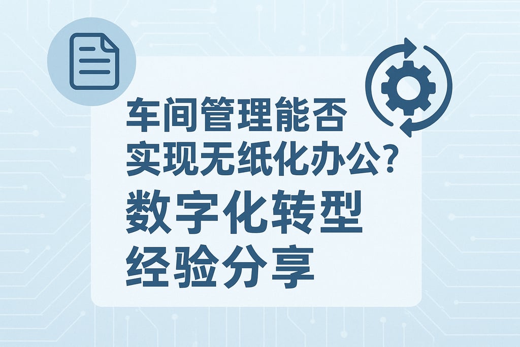 车间管理能否实现无纸化办公？数字化转型经验分享