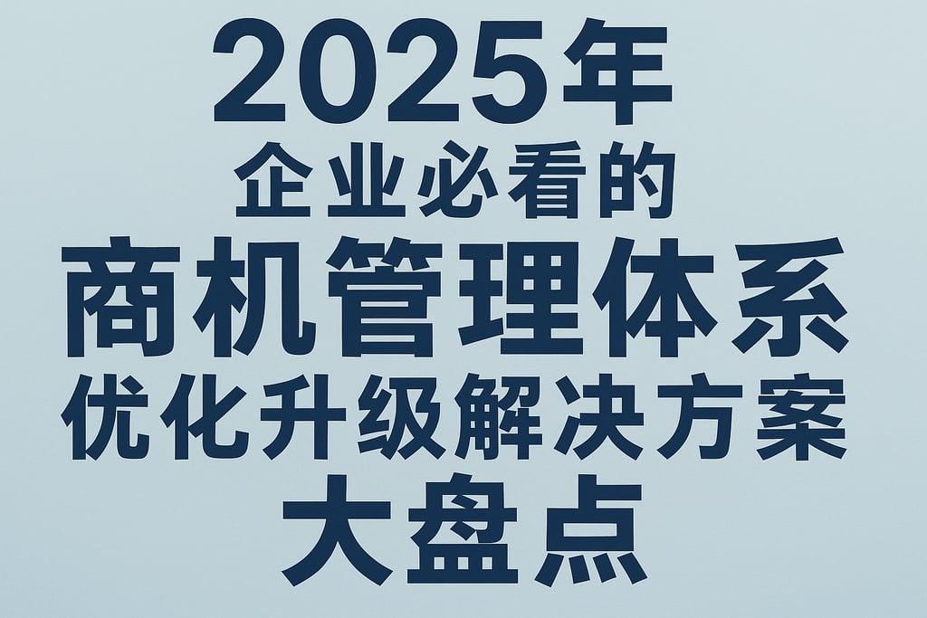 2025年企业必看的商机管理体系优化升级解决方案大盘点