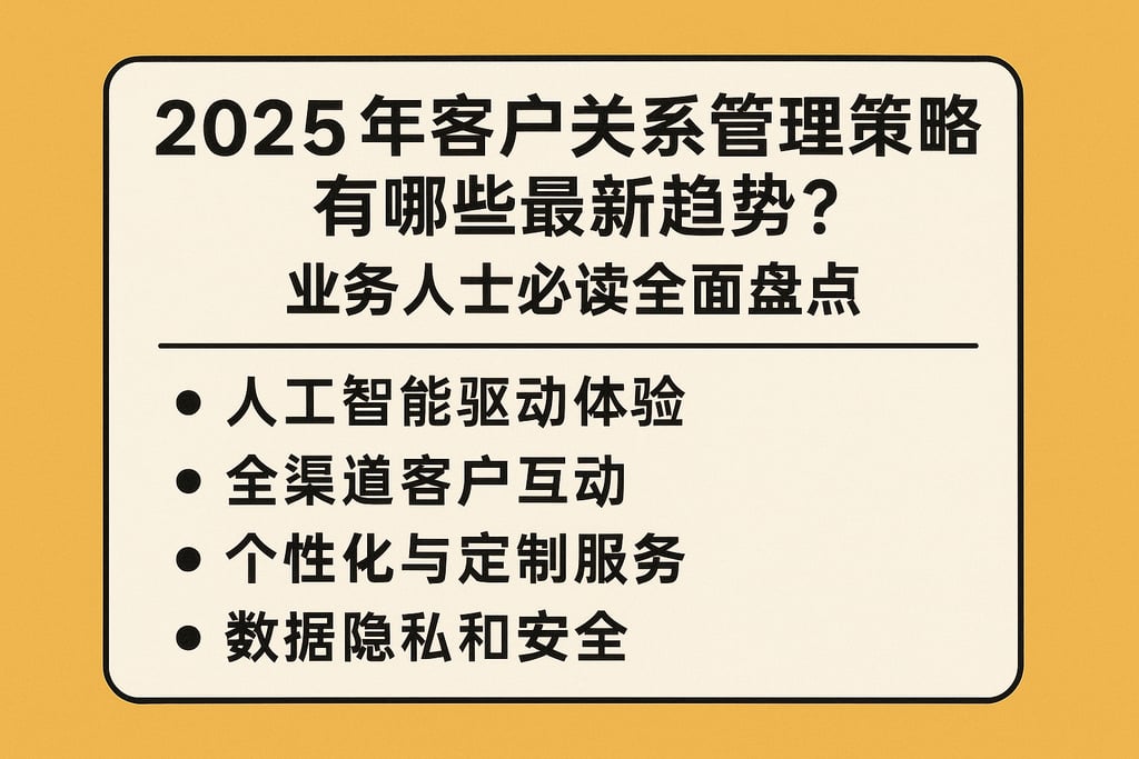 2025年客户关系管理策略有哪些最新趋势？业务人士必读全面盘点