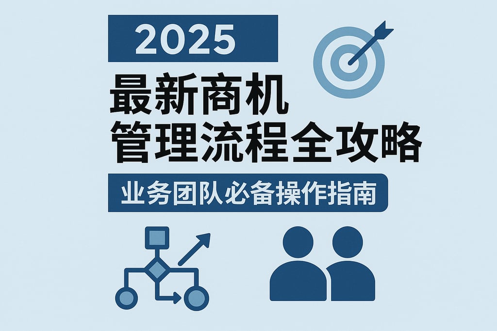 2025年最新商机管理流程全攻略，业务团队必备操作指南