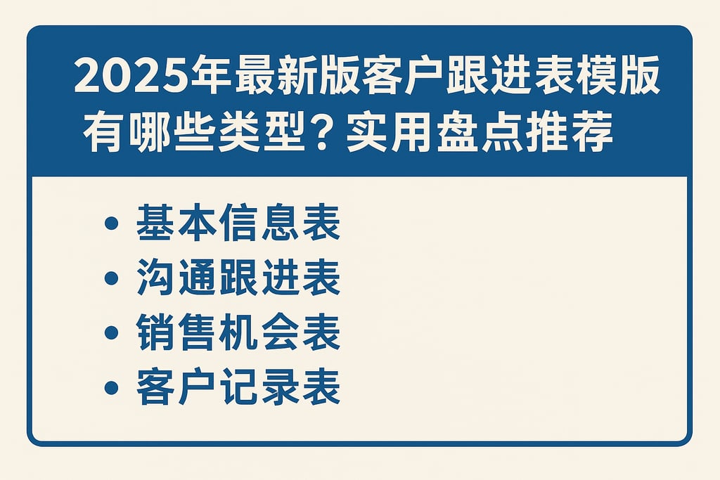 2025年最新版客户跟进表模板有哪些类型？实用盘点推荐