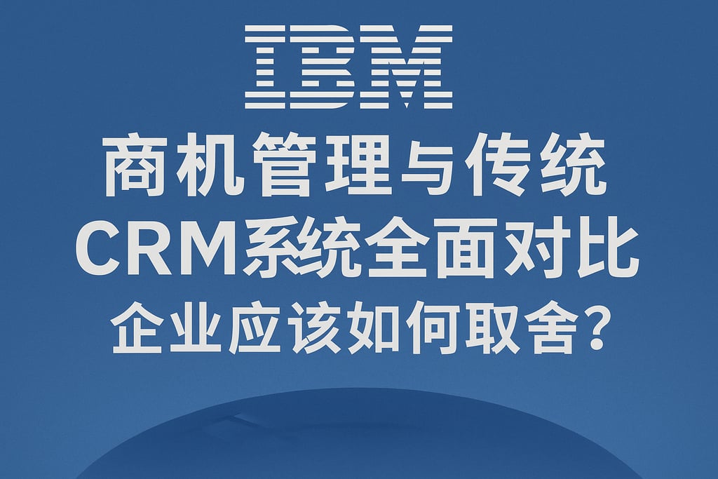 IBM商机管理与传统CRM系统全面对比，企业应该如何取舍？