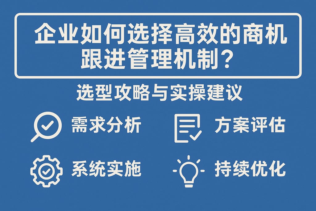 企业如何选择高效的商机跟进管理机制？选型攻略与实操建议
